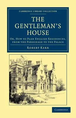 La casa del caballero: O cómo planificar residencias inglesas, desde la casa del párroco hasta el palacio - The Gentleman's House: Or, How to Plan English Residences, from the Parsonage to the Palace