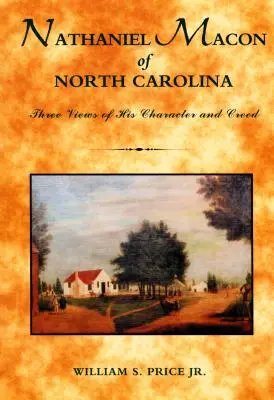 Nathaniel Macon de Carolina del Norte: Tres visiones de su carácter y credo - Nathaniel Macon of North Carolina: Three Views of His Character and Creed