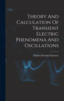 Teoría y cálculo de los fenómenos eléctricos transitorios y de las oscilaciones - Theory And Calculation Of Transient Electric Phenomena And Oscillations