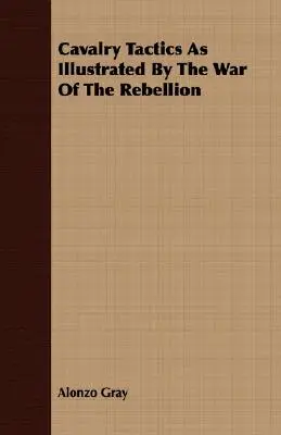 Tácticas de caballería ilustradas por la Guerra de la Rebelión - Cavalry Tactics As Illustrated By The War Of The Rebellion