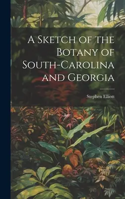 Un bosquejo de la botánica de Carolina del Sur y Georgia - A Sketch of the Botany of South-Carolina and Georgia