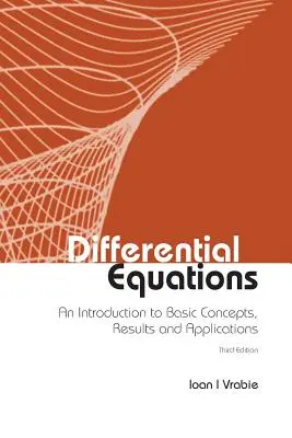 Ecuaciones diferenciales: Una Introducción a los Conceptos Básicos, Resultados y Aplicaciones (Tercera Edición) - Differential Equations: An Introduction to Basic Concepts, Results and Applications (Third Edition)