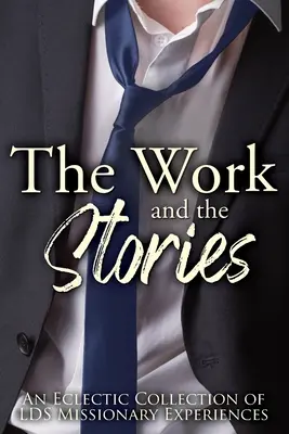 El trabajo y las historias: Una colección ecléctica de experiencias de misioneros SUD - The Work and the Stories: An Eclectic Collection of LDS Missionary Experiences