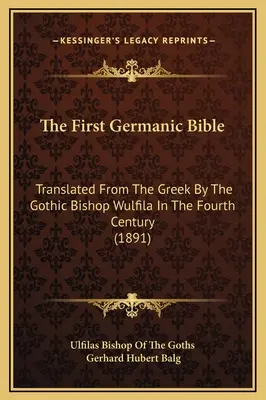 La primera Biblia germánica: Traducida del griego por el obispo godo Wulfila en el siglo IV (1891) - The First Germanic Bible: Translated From The Greek By The Gothic Bishop Wulfila In The Fourth Century (1891)