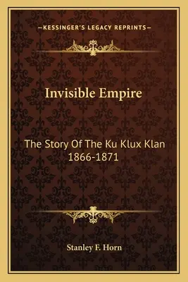 El imperio invisible: La historia del Ku Klux Klan 1866-1871 - Invisible Empire: The Story Of The Ku Klux Klan 1866-1871