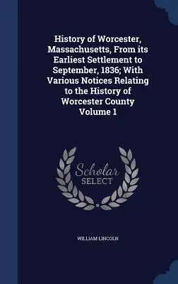 Historia de Worcester, Massachusetts, desde sus primeros asentamientos hasta septiembre de 1836; con diversas notas relacionadas con la historia del condado de Worcester - History of Worcester, Massachusetts, From its Earliest Settlement to September, 1836; With Various Notices Relating to the History of Worcester County