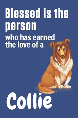 Bienaventurada la persona que se ha ganado el amor de un Collie: Para los fans de los perros Collie - Blessed is the person who has earned the love of a Collie: For Collie Dog Fans