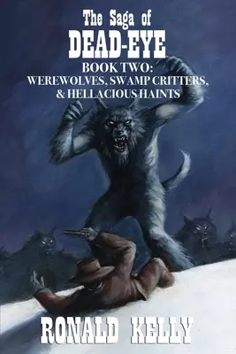 La saga de Dead-Eye, segundo libro: ¡Hombres lobo, bichos del pantano y demonios infernales! - The Saga of Dead-Eye, Book Two: Werewolves, Swamp Critters, & Hellacious Haints!