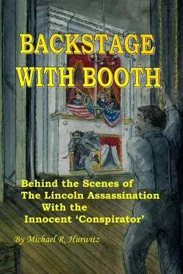 Entre bastidores con Booth: Entre bastidores del asesinato de Lincoln con el «conspirador» inocente - Backstage With Booth: Behind the Scenes of the Lincoln Assassination with the Innocent 'Conspirator'