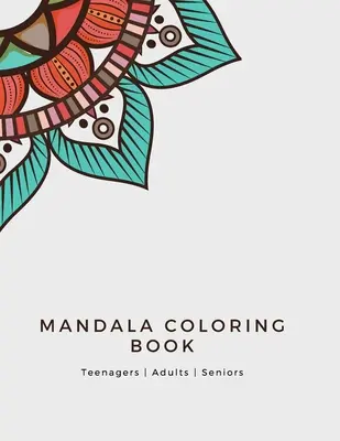 Mandala Coloring Book: Mandala Coloring Book for Adults: La mejor manera de aprender a colorear para niños, niñas y adolescentes. - Mandala Coloring Book: Mandala Coloring Book for Adults: Beautiful Large Print Patterns and Floral Coloring Page Designs for Girls, Boys, Tee