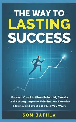 El camino hacia el éxito duradero: Dé rienda suelta a su potencial ilimitado, eleve la fijación de objetivos, mejore el pensamiento y la toma de decisiones y cree la vida que desea. - The Way to Lasting Success: Unleash Your Limitless Potential, Elevate Goal Setting, Improve Thinking and Decision Making, and Create the Life You