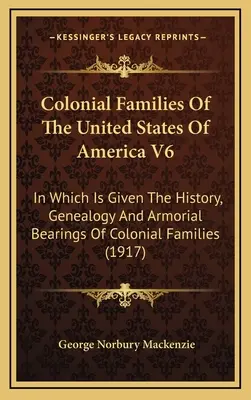 Familias coloniales de los Estados Unidos de América V6: En el que se da la historia, la genealogía y los escudos de armas de las familias coloniales - Colonial Families Of The United States Of America V6: In Which Is Given The History, Genealogy And Armorial Bearings Of Colonial Families