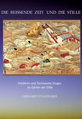 Die reissende Zeit und die Stille: Hlderlin und Zenmeister Dogen im Garten der Stille