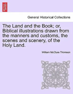 La tierra y el libro; o ilustraciones bíblicas extraídas de los usos y costumbres, las escenas y los paisajes de Tierra Santa. - The Land and the Book; or, Biblical illustrations drawn from the manners and customs, the scenes and scenery, of the Holy Land.