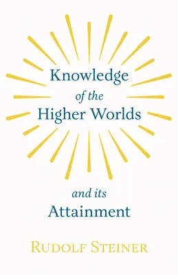 El conocimiento de los mundos superiores y su consecución - Knowledge of the Higher Worlds and Its Attainment