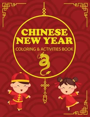 Libro de colorear y actividades para el Año Nuevo chino: Regalo para niños, Feliz Año Nuevo, Diario de actividades, Cuaderno - Chinese New Year Coloring & Activities Book: Children's Gift, Happy New Year, Activity Journal, Notebook