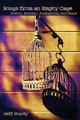 Canciones desde una jaula vacía: poesía, misterio, anabautismo y paz - Songs from an Empty Cage: Poetry, Mystery, Anabaptism, and Peace