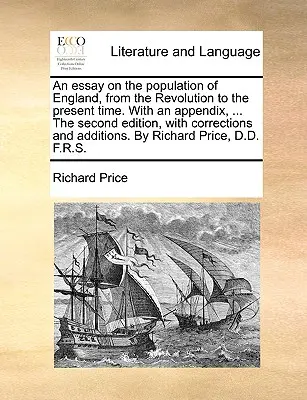 Un ensayo sobre la población de Inglaterra, desde la Revolución hasta nuestros días. con un apéndice, ... la segunda edición, con correcciones y adiciones. - An Essay on the Population of England, from the Revolution to the Present Time. with an Appendix, ... the Second Edition, with Corrections and Additio