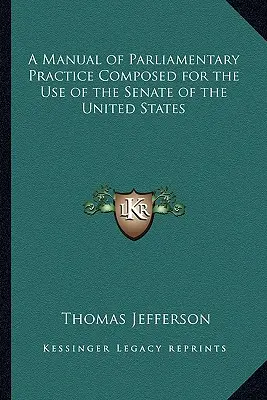 Manual de Práctica Parlamentaria Compuesto para el Uso del Senado de los Estados Unidos - A Manual of Parliamentary Practice Composed for the Use of the Senate of the United States