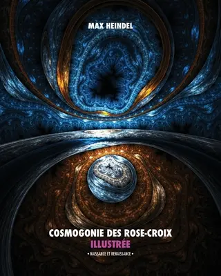 Cosmogonía de la Rosa Mosqueta Ilustre: Naissance et Renaissance - Tout en Couleur - Cosmogonie des Rose-Croix Illustre: Naissance et Renaissance - Tout en Couleur