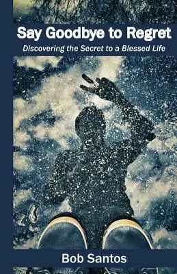 Diga adiós al arrepentimiento: Descubra el secreto de una vida bendecida - Say Goodbye to Regret: Discovering the Secret to a Blessed Life