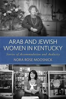 Mujeres árabes y judías en Kentucky: Historias de acomodación y audacia - Arab and Jewish Women in Kentucky: Stories of Accommodation and Audacity
