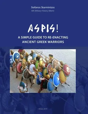 Aspis Una guía sencilla para recrear a los antiguos guerreros griegos - Aspis! A Simple Guide to Re-enacting Ancient Greek Warriors