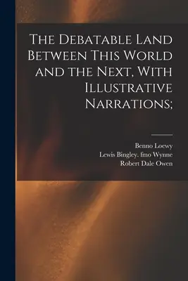 La tierra discutible entre este mundo y el otro, con narraciones ilustrativas; - The Debatable Land Between This World and the Next, With Illustrative Narrations;