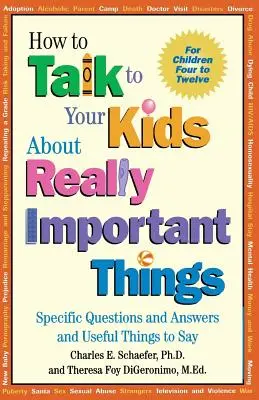 Cómo hablar con sus hijos de cosas realmente importantes: Preguntas y respuestas específicas y cosas útiles que decir - How to Talk to Your Kids about Really Important Things: Specific Questions and Answers and Useful Things to Say