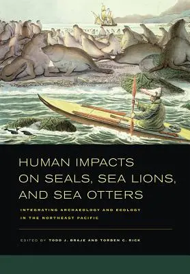 Impactos humanos sobre focas, leones marinos y nutrias marinas: Integración de arqueología y ecología en el Pacífico nororiental - Human Impacts on Seals, Sea Lions, and Sea Otters: Integrating Archaeology and Ecology in the Northeast Pacific