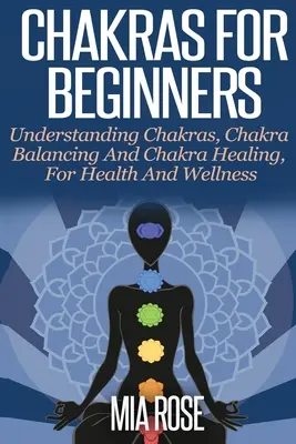 Chakras Para Principiantes: Comprensión de los Chakras, Equilibrio de los Chakras y Curación de los Chakras, para la Salud y el Bienestar - Chakras For Beginners: Understanding Chakras, Chakra Balancing and Chakra Healing, for Health and Wellness