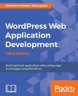 Desarrollo de aplicaciones web con Wordpress - Tercera edición: Construir aplicaciones web robustas de forma fácil y eficiente - Wordpress Web Application Development - Third Edition: Building robust web apps easily and efficiently