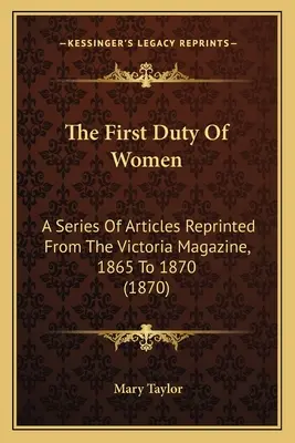 El primer deber de la mujer: Una Serie De Artículos Reimpresos De La Revista Victoria, 1865 A 1870 (1870) - The First Duty Of Women: A Series Of Articles Reprinted From The Victoria Magazine, 1865 To 1870 (1870)