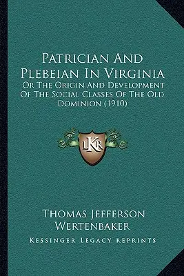 Patricio y plebeyo en Virginia: O el origen y desarrollo de las clases sociales del Viejo Dominio (1910) - Patrician And Plebeian In Virginia: Or The Origin And Development Of The Social Classes Of The Old Dominion (1910)