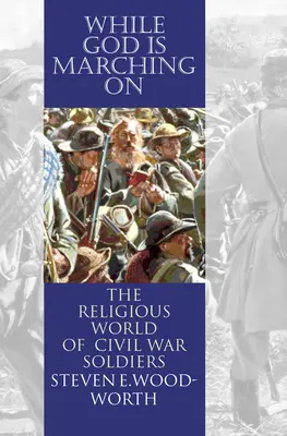 Mientras Dios sigue marchando: el mundo religioso de los soldados de la Guerra Civil - While God Is Marching On: The Religious World of Civil War Soldiers