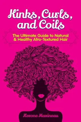 La historia de un hombre: La guía definitiva para un cabello afrotexturado natural y sano - Kinks, Curls, and Coils: The Ultimate Guide to Natural & Healthy Afro Textured Hair