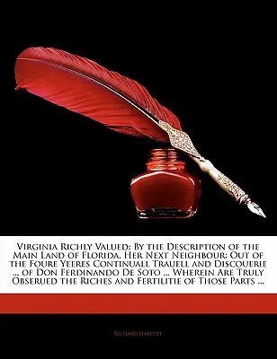 Virginia Richly Valued: By the Description of the Main Land of Florida, Her Next Neighbour: De los Cuatro Años de Continuo Recorrido y Divulgación - Virginia Richly Valued: By the Description of the Main Land of Florida, Her Next Neighbour: Out of the Foure Yeeres Continuall Trauell and Dis