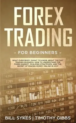 Forex Trading para principiantes: Lo Que Todo El Mundo Debe Saber Sobre El Negocio Del Day Trading, Cómo Entender El Mercado Forex, Estrategias De Scalping, - Forex Trading for Beginners: What Everybody Ought to Know About the Day Trading Business, How to Understand the Forex Market, Scalping Strategies,