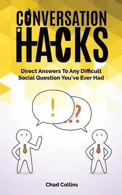 Conversation Hacks: Respuestas Directas A Cualquier Pregunta Social Difícil Que Te Hayan Formulado - Conversation Hacks: Direct Answers To Any Difficult Social Question You Have Ever Had