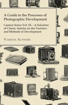 Guía de los procesos de revelado fotográfico - Serie Cámara Vol. IX. - Una selección de artículos clásicos sobre las variedades y métodos de revelado fotográfico. - A Guide to the Processes of Photographic Development - Camera Series Vol. IX. - A Selection of Classic Articles on the Varieties and Methods of Develo