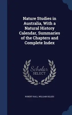 Estudios sobre la naturaleza en Australia, con un calendario de historia natural, resúmenes de los capítulos e índice completo - Nature Studies in Australia, With a Natural History Calendar, Summaries of the Chapters and Complete Index