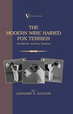 El Fox Terrier Moderno de Pelo de Alambre - Su Historia, Puntos y Adiestramiento (Un Clásico de la Raza de Vintage Dog Books): Vintage Dog Books - The Modern Wire Haired Fox Terrier - Its History, Points & Training (A Vintage Dog Books Breed Classic): Vintage Dog Books