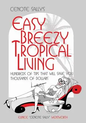 Cenote Sally's Easy, Breezy Tropical Living: Cientos de consejos que le ahorrarán miles de dólares - Cenote Sally's Easy, Breezy Tropical Living: Hundreds of Tips That Will Save You Thousands of Dollars