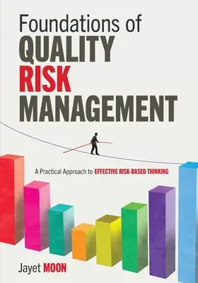 Fundamentos de la gestión de riesgos de calidad: Un enfoque práctico del pensamiento eficaz basado en el riesgo - Foundations of Quality Risk Management: A Practical Approach to Effective Risk-Based Thinking