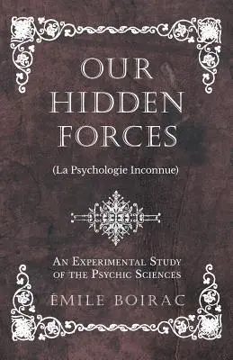 Nuestras fuerzas ocultas (La Psychologie Inconnue) - Un estudio experimental de las ciencias psíquicas - Our Hidden Forces (La Psychologie Inconnue) - An Experimental Study of the Psychic Sciences
