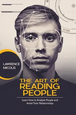 El arte de leer a la gente: Aprende a analizar a las personas y a evitar las relaciones tóxicas - The Art of Reading People: Learn How to Analyze People and Avoid Toxic Relationships