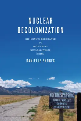 Nuclear Decolonization: Resistencia indígena al emplazamiento de residuos nucleares de alta actividad - Nuclear Decolonization: Indigenous Resistance to High-Level Nuclear Waste Siting