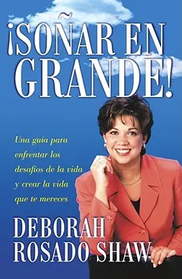Sonar en Grande: ¡Una Guia Para Enfrentar los Desafios de la Vida y Crear la Vida Que Te Mereces = Dream Big! = ¡Sueña en Grande! - Sonar en Grande: Una Guia Para Enfrentar los Desafios de la Vida y Crear la Vida Que Te Mereces = Dream Big! = Dream Big!