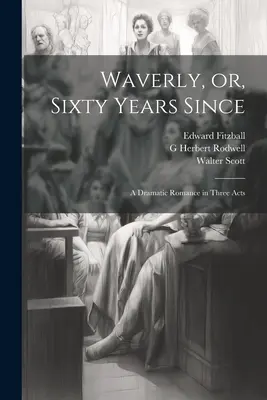 Waverly, o sesenta años después: romance dramático en tres actos - Waverly, or, Sixty Years Since: A Dramatic Romance in Three Acts