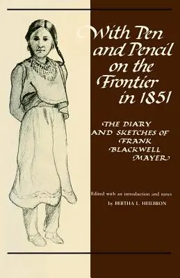 Con pluma y lápiz en la frontera en 1851: Diario y bocetos de Frank Blackwell Mayer - With Pen and Pencil on the Frontier in 1851: The Diary and Sketches of Frank Blackwell Mayer